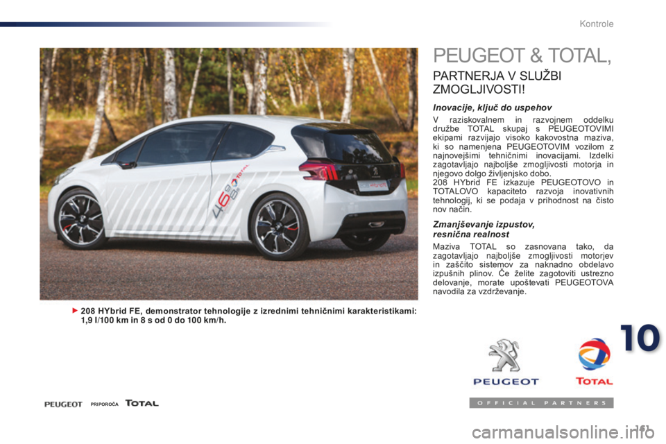 Peugeot 301 2015  Priročnik za lastnika (in Slovenian) 161
301_sl_Chap10_verifications_ed01-2014
PEUGEOT & TOTAL,
PARTNERJA V SLUŽBI 
Z

MOGLJIVOSTI
!
Inovacije, ključ do uspehov
V raziskovalnem in razvojnem oddelku 
družbe  TOTAL  skupaj  s  PEUGEOTOV
