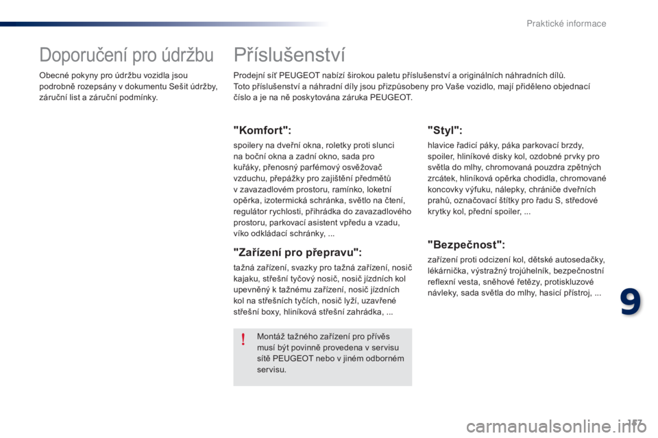 Peugeot 301 2015  Návod k obsluze (in Czech) 157
301_cs_Chap09_info-pratiques_ed01-2014
Příslušenství
Prodejní síť PEUGEOT nabízí širokou paletu příslušenství a originálních náhradních dílů.
Toto příslušenství a náhradn