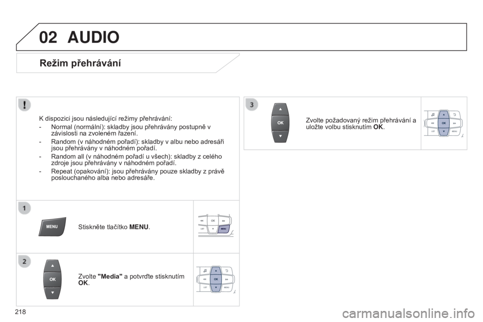 Peugeot 301 2015  Návod k obsluze (in Czech) 02
218
301_cs_Chap12b_RDE1_ed01-2014
AUDIO
Režim přehrávání
K dispozici jsou následující režimy přehrávání:
- 
Normal (normální): skladby jsou přehrávány postupně v 
závislosti na 