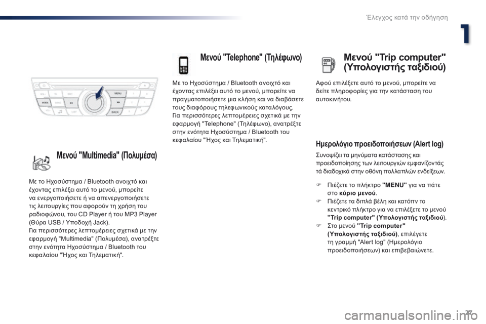 Peugeot 301 2015  Εγχειρίδιο χρήσης (in Greek) 27
301_el_Chap01_controle-de-marche_ed01-2014
Με το Ηχοσύστημα / Bluetooth ανοιχτό και 
έχοντας επιλέξει αυτό το μενού, μπορείτε να 
πρα