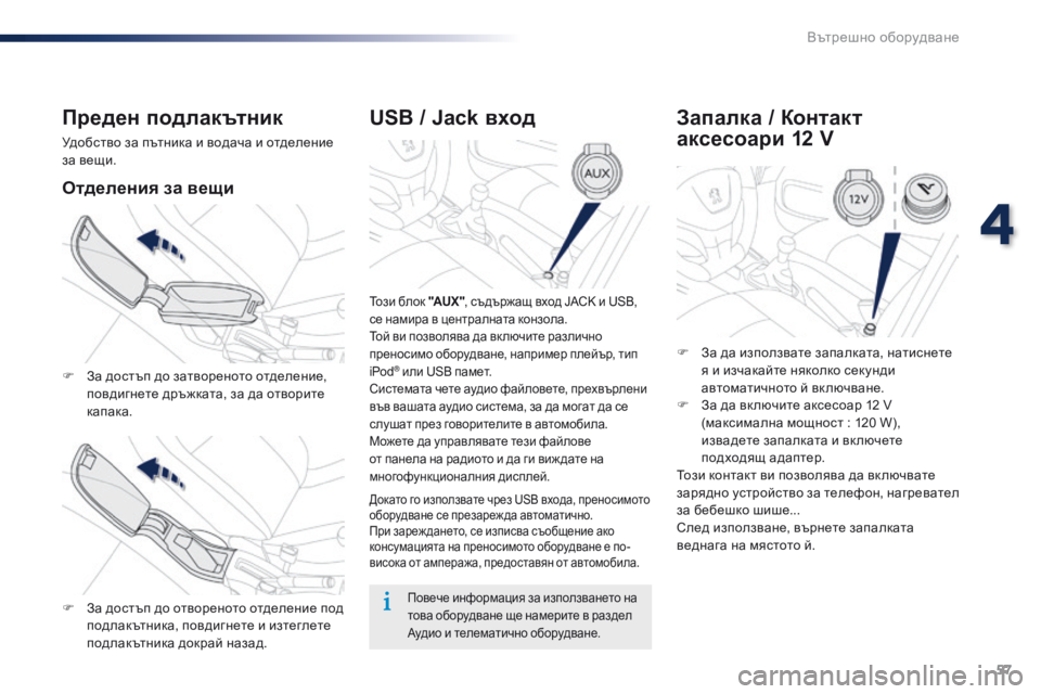 Peugeot 301 2015 Ръководство за експлоатация (in Bulgarian) 57
301_bg_Chap04_amenagements_ed01-2014
USB / Jack вход
Този блок "AUX ", съдържащ вход JACK и USB,
се намира в централната конзола.
Той Peugeot 301 2015 Ръководство за експлоатация (in Bulgarian) 57
301_bg_Chap04_amenagements_ed01-2014
USB / Jack вход
Този блок "AUX ", съдържащ вход JACK и USB,
се намира в централната конзола.
Той