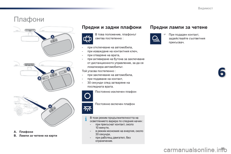 Peugeot 301 2015  Ръководство за експлоатация (in Bulgarian) 89
301_bg_Chap06_visibilite_ed01-2014
Плафони
В това положение, плафонът 
светва постепенно  :
-
 
п

ри отк лючване на автомобила