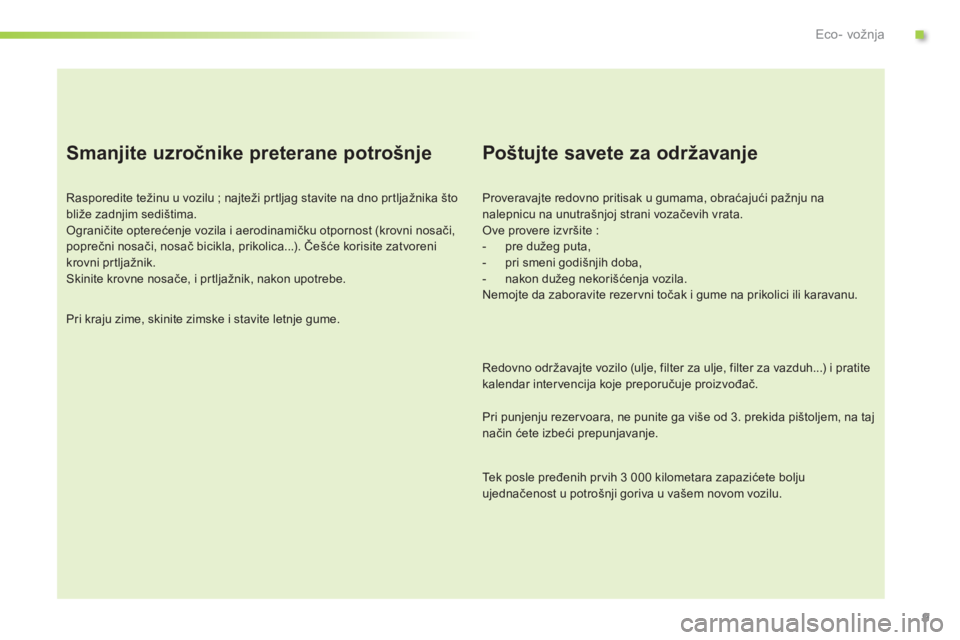 Peugeot 301 2015 Упутство за употребу (in Serbian) 9
Smanjite uzročnike preterane potrošnje
Rasporedite težinu u vozilu ; najteži prtljag stavite na dno prtljažnika što
bliže zadnjim sedištima.
Ograničite opterećenje vozila i aerodinamičku Peugeot 301 2015 Упутство за употребу (in Serbian) 9
Smanjite uzročnike preterane potrošnje
Rasporedite težinu u vozilu ; najteži prtljag stavite na dno prtljažnika što
bliže zadnjim sedištima.
Ograničite opterećenje vozila i aerodinamičku