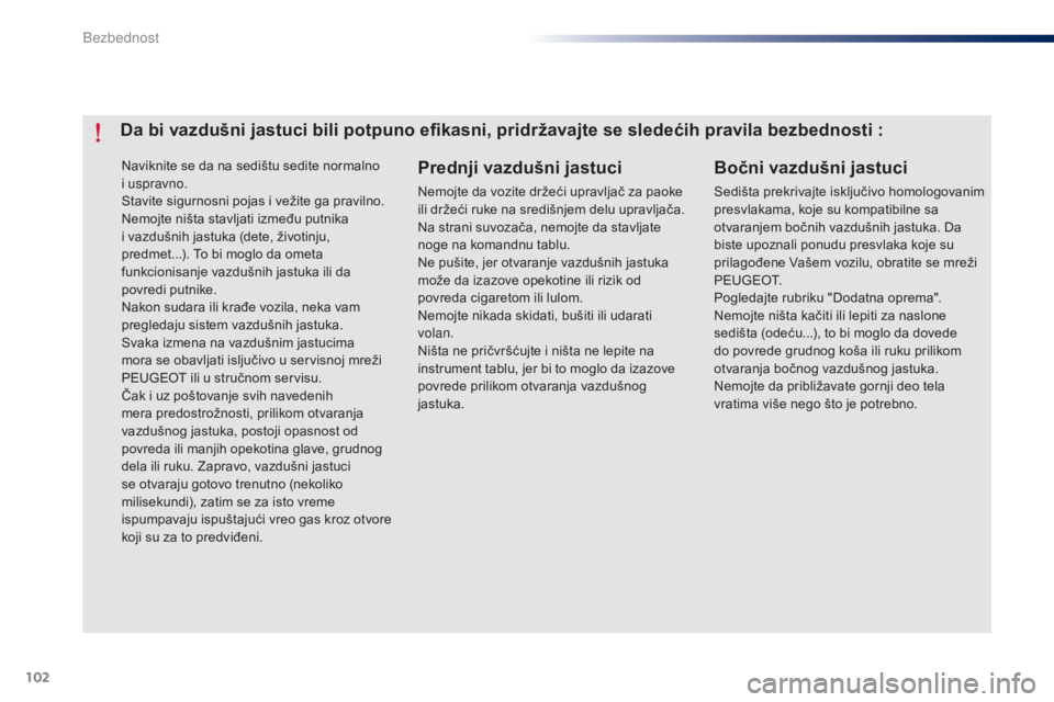 Peugeot 301 2015 Упутство за употребу (in Serbian) 102
301_sr_Chap07_securite_ed01-2014
Naviknite se da na sedištu sedite normalno
i uspravno.
Stavite sigurnosni pojas i vežite ga pravilno.
Nemojte ništa stavljati između putnika
i vazdušnih jas Peugeot 301 2015 Упутство за употребу (in Serbian) 102
301_sr_Chap07_securite_ed01-2014
Naviknite se da na sedištu sedite normalno
i uspravno.
Stavite sigurnosni pojas i vežite ga pravilno.
Nemojte ništa stavljati između putnika
i vazdušnih jas