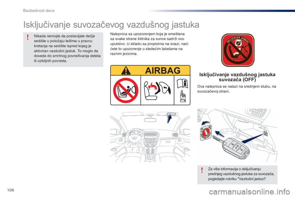 Peugeot 301 2015  Упутство за употребу (in Serbian) 106
301_sr_Chap08_securite-enfants_ed01-2014
Isključivanje vazdušnog jastuka suvozača (OFF)
Isključivanje suvozačevog vazdušnog jastuka
Nikada nemojte da postavljate dečje 
sedište u položaju