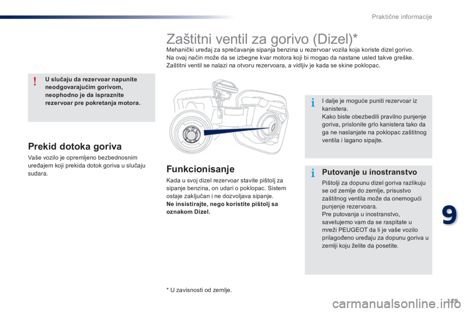 Peugeot 301 2015 Упутство за употребу (in Serbian) 119
301_sr_Chap09_info-pratiques_ed01-2014
Funkcionisanje
Kada u svoj dizel rezervoar stavite pištolj za
sipanje benzina, on udari o poklopac. Sistem
ostaje zaključan i ne dozvoljava sipanje.
Ne i Peugeot 301 2015 Упутство за употребу (in Serbian) 119
301_sr_Chap09_info-pratiques_ed01-2014
Funkcionisanje
Kada u svoj dizel rezervoar stavite pištolj za
sipanje benzina, on udari o poklopac. Sistem
ostaje zaključan i ne dozvoljava sipanje.
Ne i
