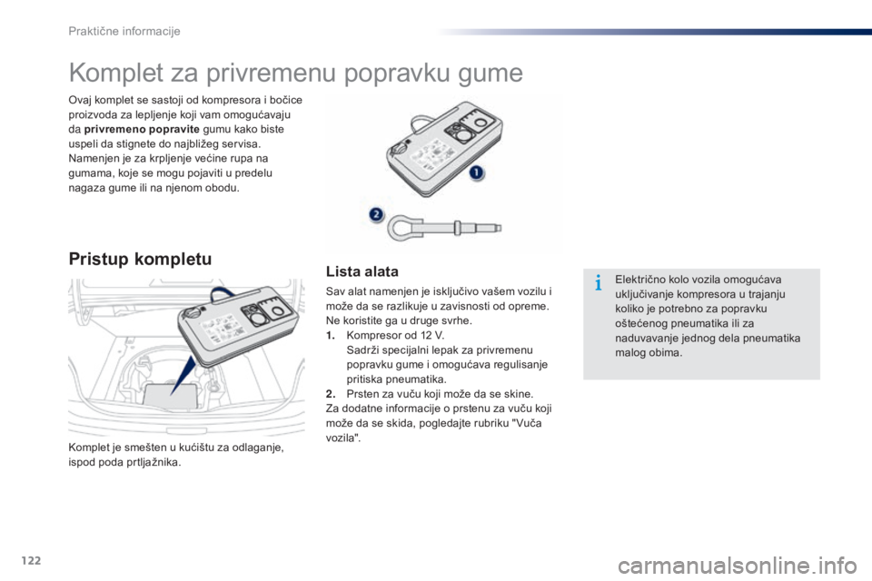 Peugeot 301 2015 Упутство за употребу (in Serbian) 122
301_sr_Chap09_info-pratiques_ed01-2014
Komplet je smešten u kućištu za odlaganje,
ispod poda prtljažnika. Ovaj komplet se sastoji od kompresora i bočice
proizvoda za lepljenje koji vam omog Peugeot 301 2015 Упутство за употребу (in Serbian) 122
301_sr_Chap09_info-pratiques_ed01-2014
Komplet je smešten u kućištu za odlaganje,
ispod poda prtljažnika. Ovaj komplet se sastoji od kompresora i bočice
proizvoda za lepljenje koji vam omog