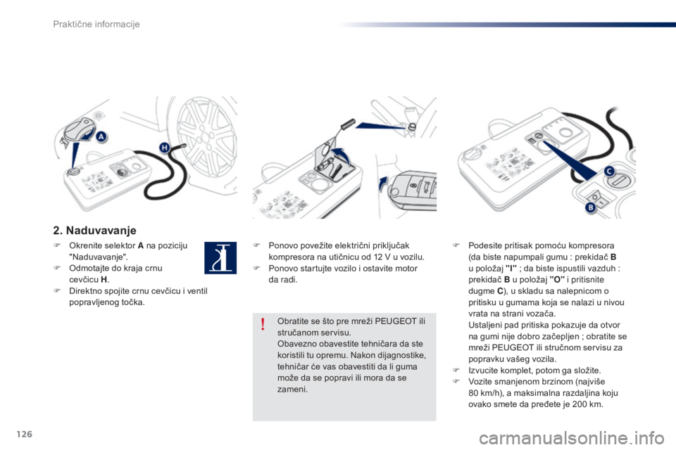 Peugeot 301 2015 Упутство за употребу (in Serbian) 126
301_sr_Chap09_info-pratiques_ed01-2014
2. Naduvavanje
F Ponovo povežite električni priključak kompresora na utičnicu od 12 V u vozilu.
F
P
onovo startujte vozilo i ostavite motor
da radi. Peugeot 301 2015 Упутство за употребу (in Serbian) 126
301_sr_Chap09_info-pratiques_ed01-2014
2. Naduvavanje
F Ponovo povežite električni priključak kompresora na utičnicu od 12 V u vozilu.
F
P
onovo startujte vozilo i ostavite motor
da radi.