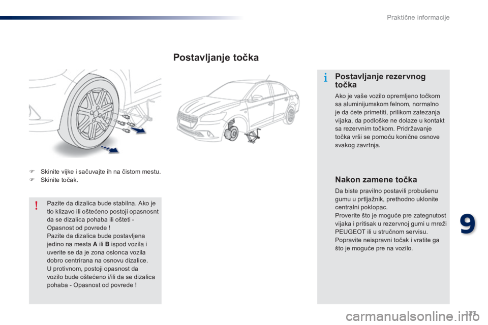 Peugeot 301 2015 Упутство за употребу (in Serbian) 133
301_sr_Chap09_info-pratiques_ed01-2014
F Skinite vijke i sačuvajte ih na čistom mestu.
F S kinite točak.
Pazite da dizalica bude stabilna. Ako je
tlo klizavo ili oštećeno postoji opasnosnt
Peugeot 301 2015 Упутство за употребу (in Serbian) 133
301_sr_Chap09_info-pratiques_ed01-2014
F Skinite vijke i sačuvajte ih na čistom mestu.
F S kinite točak.
Pazite da dizalica bude stabilna. Ako je
tlo klizavo ili oštećeno postoji opasnosnt