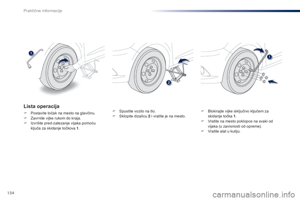Peugeot 301 2015  Упутство за употребу (in Serbian) 134
301_sr_Chap09_info-pratiques_ed01-2014
F Spustite vozilo na tlo.
F S klopite dizalicu 2 i vratite je na mesto. F
 B lokirajte vijke isključivo ključem za 
skidanje točka 1 .
F
 
V
 ratite na me
