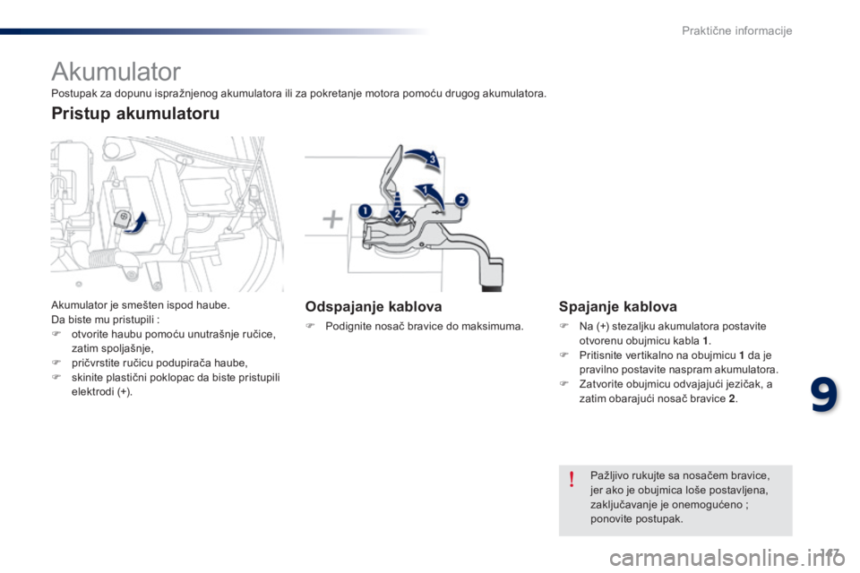 Peugeot 301 2015  Упутство за употребу (in Serbian) 147
301_sr_Chap09_info-pratiques_ed01-2014
Akumulator
Odspajanje kablova
F Podignite nosač bravice do maksimuma.
Spajanje kablova
F Na (+) stezaljku akumulatora postavite otvorenu obujmicu kabla 1 .
