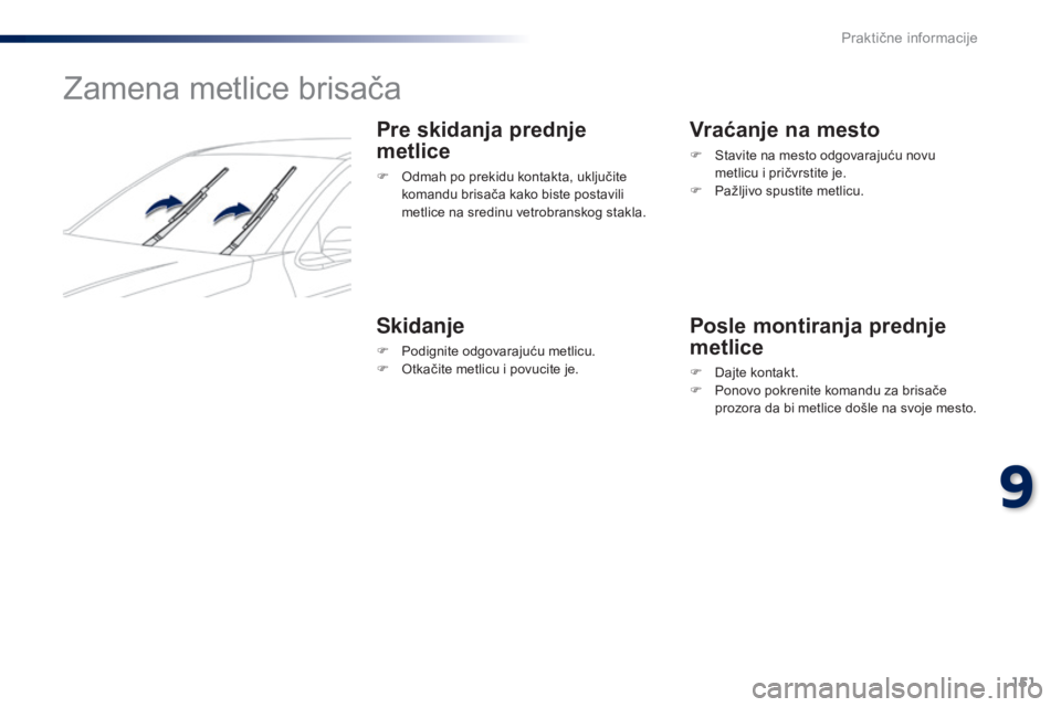 Peugeot 301 2015  Упутство за употребу (in Serbian) 151
301_sr_Chap09_info-pratiques_ed01-2014
Zamena metlice brisača
Pre skidanja prednje 
metlice
F Odmah po prekidu kontakta, uključite komandu brisača kako biste postavili 
metlice na sredinu vetro