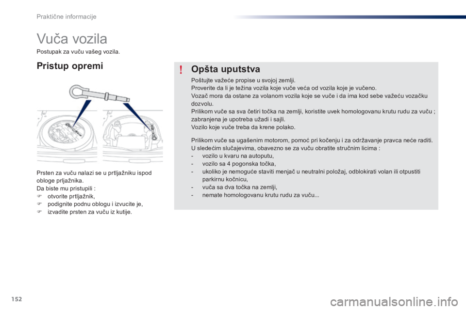 Peugeot 301 2015 Упутство за употребу (in Serbian) 152
301_sr_Chap09_info-pratiques_ed01-2014
Vuča vozila
Pristup opremi
Prsten za vuču nalazi se u prtljažniku ispod
obloge prljažnika.
Da biste mu pristupili :
F
o
tvorite prtljažnik,
F
p
od Peugeot 301 2015 Упутство за употребу (in Serbian) 152
301_sr_Chap09_info-pratiques_ed01-2014
Vuča vozila
Pristup opremi
Prsten za vuču nalazi se u prtljažniku ispod
obloge prljažnika.
Da biste mu pristupili :
F
o
tvorite prtljažnik,
F
p
od
