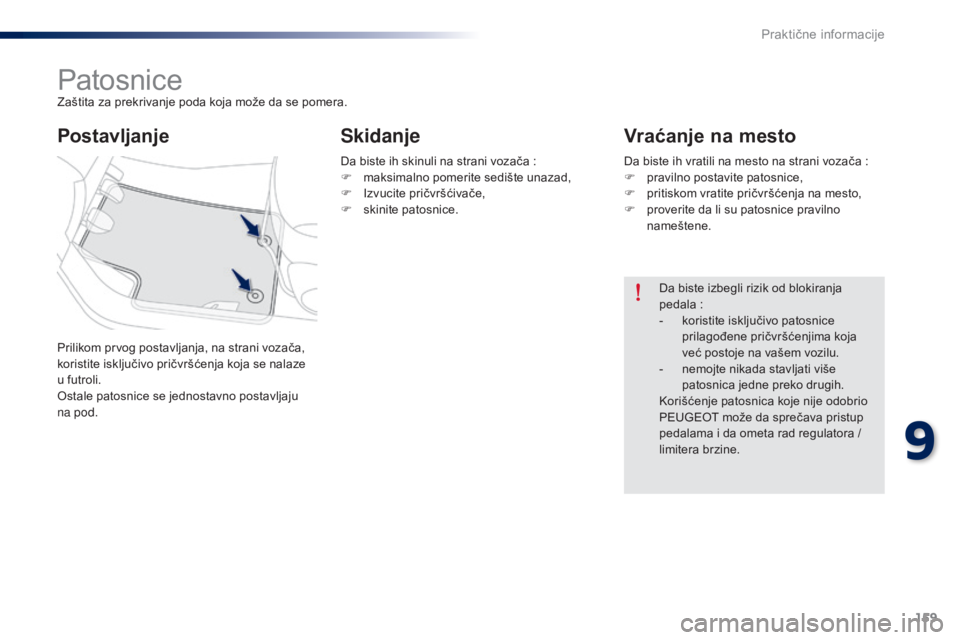 Peugeot 301 2015  Упутство за употребу (in Serbian) 159
301_sr_Chap09_info-pratiques_ed01-2014
PatosniceZaštita za prekrivanje poda koja može da se pomera.
Prilikom prvog postavljanja, na strani vozača, 
koristite isključivo pričvršćenja koja se