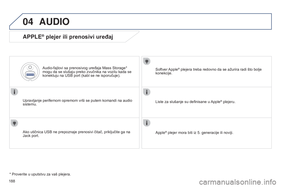 Peugeot 301 2015  Упутство за употребу (in Serbian) 04
188
301_sr_Chap12a_RD5(RD45)_ed01-2014
AUDIO
APPLE® plejer ili prenosivi uređaj
Upravljanje perifernom opremom vrši se putem komandi na audio 
sistemu.Audio-fajlovi sa prenosivog uređaja Mass S