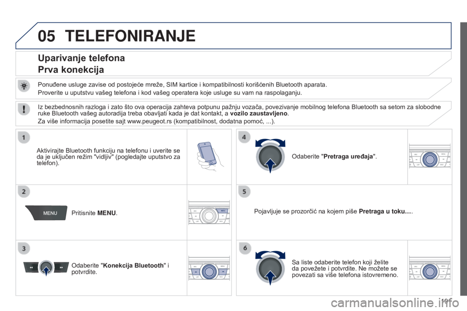 Peugeot 301 2015 Упутство за употребу (in Serbian) 05
191
301_sr_Chap12a_RD5(RD45)_ed01-2014
TELEFONIRANJE
Uparivanje telefona
Prva konekcija
Ponuđene usluge zavise od postojeće mreže, SIM kartice i kompatibilnosti korišćenih Bluetooth aparata.
P Peugeot 301 2015 Упутство за употребу (in Serbian) 05
191
301_sr_Chap12a_RD5(RD45)_ed01-2014
TELEFONIRANJE
Uparivanje telefona
Prva konekcija
Ponuđene usluge zavise od postojeće mreže, SIM kartice i kompatibilnosti korišćenih Bluetooth aparata.
P