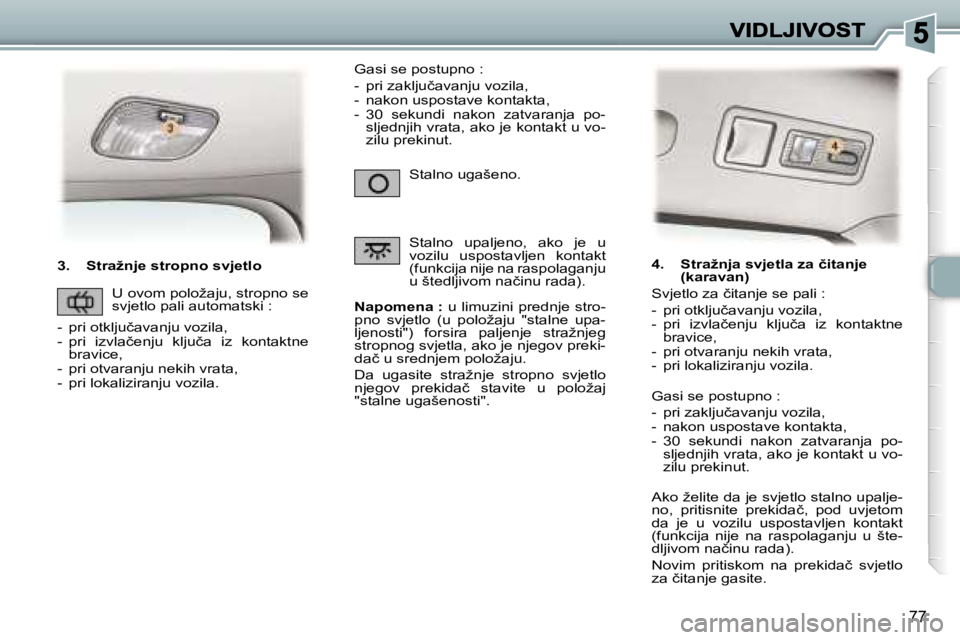 Peugeot 307 2007  Vodič za korisnike (in Croatian) �7�7
�3�.�  �S�t�r�a�ž�n�j�e� �s�t�r�o�p�n�o� �s�v�j�e�t�l�o
�N�a�p�o�m�e�n�a� �:� �u� �l�i�m�u�z�i�n�i� �p�r�e�d�n�j�e� �s�t�r�o�-�p�n�o�  �s�v�j�e�t�l�o�  �(�u�  �p�o�l�o�ž�a�j�u�  �"�s�t�a�l�