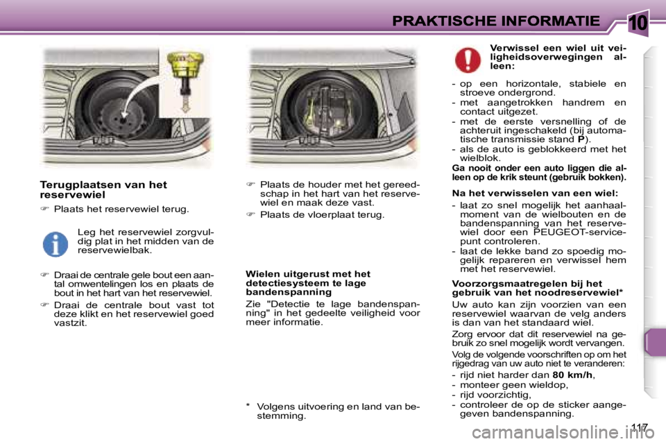 Peugeot 307 2007  Handleiding (in Dutch) �1�0
�1�1�7
�T�e�r�u�g�p�l�a�a�t�s�e�n� �v�a�n� �h�e�t� �r�e�s�e�r�v�e�w�i�e�l
��  �P�l�a�a�t�s� �h�e�t� �r�e�s�e�r�v�e�w�i�e�l� �t�e�r�u�g�.
��  �D�r�a�a�i� �d�e� �c�e�n�t�r�a�l�e� �g�e�l�e� �b