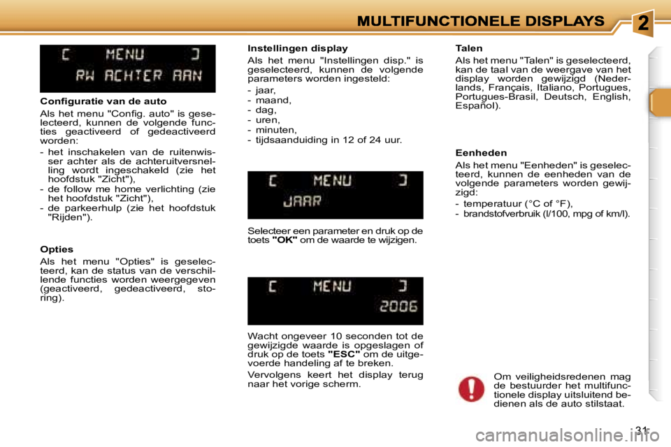 Peugeot 307 2007  Handleiding (in Dutch) �3�1
�C�o�n�ﬁ�g�u�r�a�t�i�e� �v�a�n� �d�e� �a�u�t�o
�A�l�s� �h�e�t� �m�e�n�u� �"�C�o�n�ﬁ�g�.� �a�u�t�o�"� �i�s� �g�e�s�e�-�l�e�c�t�e�e�r�d�,�  �k�u�n�n�e�n�  �d�e�  �v�o�l�g�e�n�d�e�  �f�u