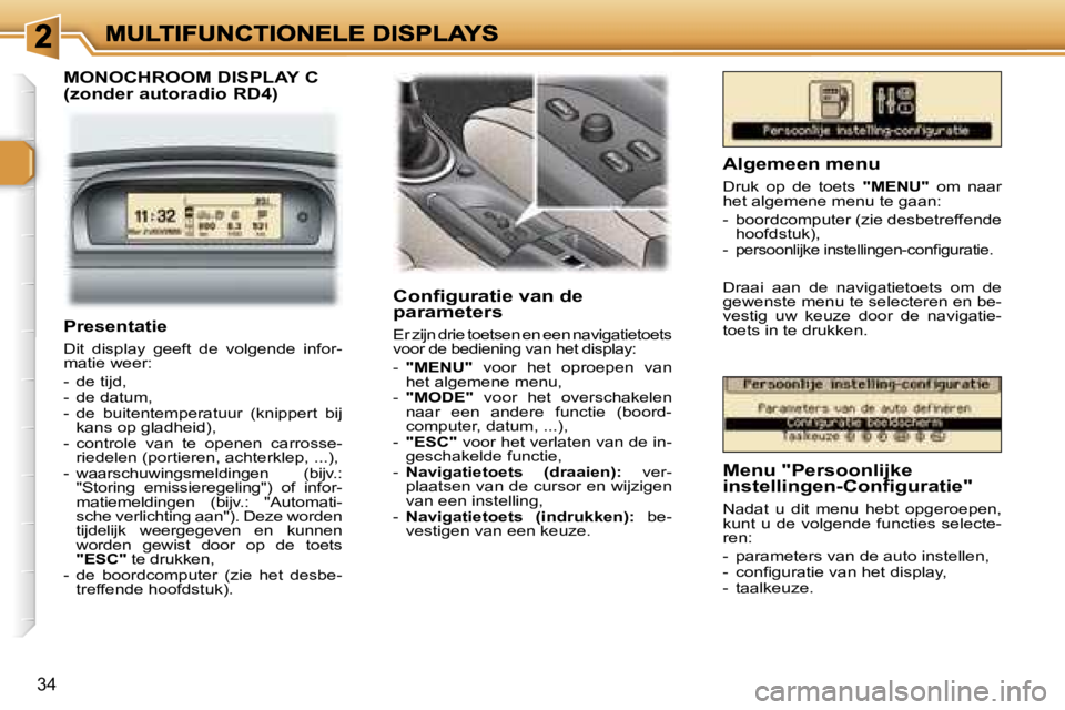 Peugeot 307 2007  Handleiding (in Dutch) �3�4
�M�O�N�O�C�H�R�O�O�M� �D�I�S�P�L�A�Y� �C�(�z�o�n�d�e�r� �a�u�t�o�r�a�d�i�o� �R�D�4�)
�C�o�n�ﬁ�g�u�r�a�t�i�e� �v�a�n� �d�e� �p�a�r�a�m�e�t�e�r�s
�E�r� �z�i�j�n� �d�r�i�e� �t�o�e�t�s�e�n� �e�n� �