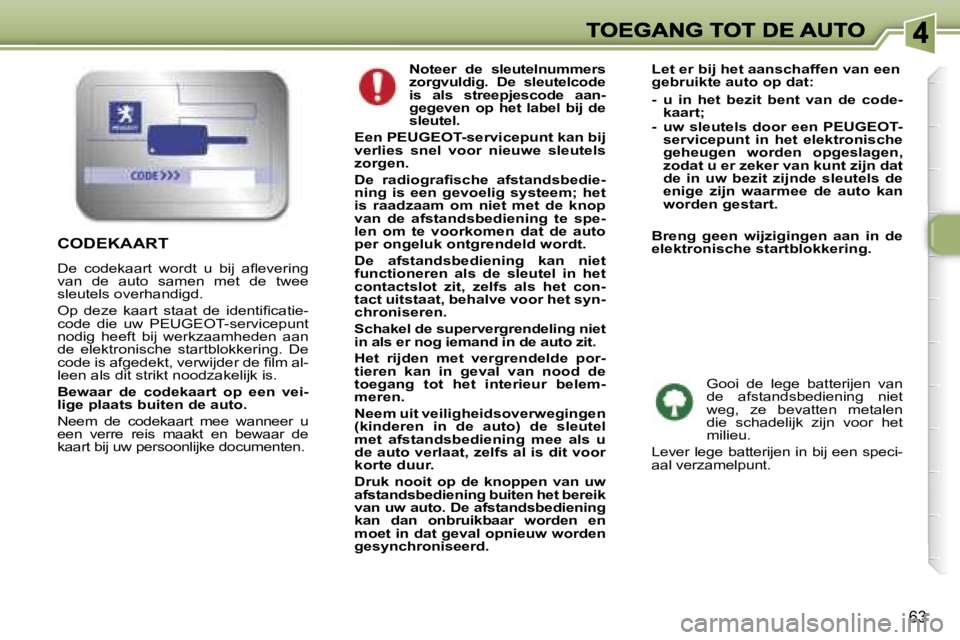 Peugeot 307 2007  Handleiding (in Dutch) �6�3
� �N�o�t�e�e�r�  �d�e�  �s�l�e�u�t�e�l�n�u�m�m�e�r�s� �z�o�r�g�v�u�l�d�i�g�.�  �D�e�  �s�l�e�u�t�e�l�c�o�d�e� �i�s�  �a�l�s�  �s�t�r�e�e�p�j�e�s�c�o�d�e�  �a�a�n�-�g�e�g�e�v�e�n�  �o�p�  �h�e�t� 
