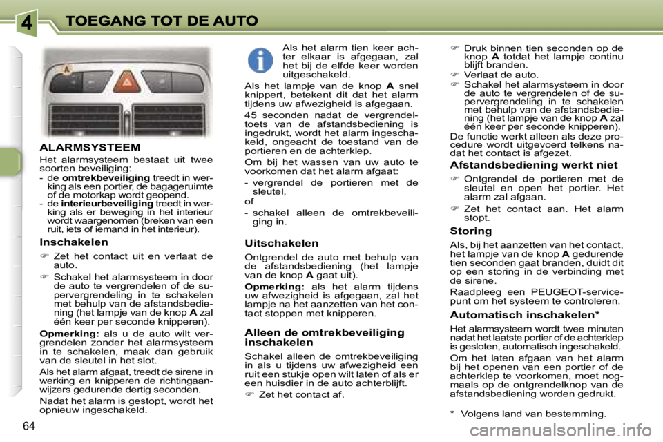 Peugeot 307 2007  Handleiding (in Dutch) �6�4
�A�L�A�R�M�S�Y�S�T�E�E�M
�H�e�t�  �a�l�a�r�m�s�y�s�t�e�e�m�  �b�e�s�t�a�a�t�  �u�i�t�  �t�w�e�e� �s�o�o�r�t�e�n� �b�e�v�e�i�l�i�g�i�n�g�:�-�  �d�e� �o�m�t�r�e�k�b�e�v�e�i�l�i�g�i�n�g� �t�r�e�e�d�
