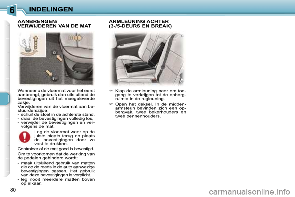 Peugeot 307 2007  Handleiding (in Dutch) �8�0
�W�a�n�n�e�e�r� �u� �d�e� �v�l�o�e�r�m�a�t� �v�o�o�r� �h�e�t� �e�e�r�s�t� �a�a�n�b�r�e�n�g�t�,� �g�e�b�r�u�i�k� �d�a�n� �u�i�t�s�l�u�i�t�e�n�d� �d�e� �b�e�v�e�s�t�i�g�i�n�g�e�n�  �u�i�t�  �h�e�t�