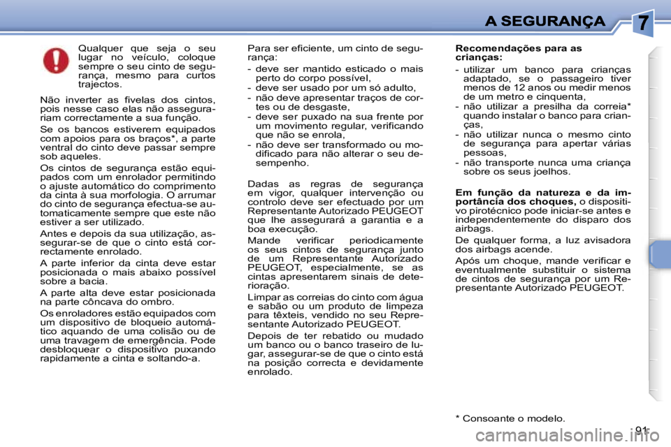 Peugeot 307 2007  Manual do proprietário (in Portuguese) �9�1
�Q�u�a�l�q�u�e�r�  �q�u�e�  �s�e�j�a�  �o�  �s�e�u� �l�u�g�a�r�  �n�o�  �v�e�í�c�u�l�o�,�  �c�o�l�o�q�u�e� �s�e�m�p�r�e� �o� �s�e�u� �c�i�n�t�o� �d�e� �s�e�g�u�-�r�a�n�ç�a�,�  �m�e�s�m�o�  �p�a