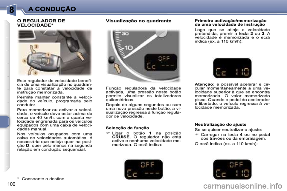 Peugeot 307 2007  Manual do proprietário (in Portuguese) �1�0�0
�E�s�t�e� �r�e�g�u�l�a�d�o�r� �d�e� �v�e�l�o�c�i�d�a�d�e� �b�e�n�e�f�i�-�c�i�a� �d�e� �u�m�a� �v�i�s�u�a�l�i�z�a�ç�ã�o� �n�o� �q�u�a�d�r�a�n�-�t�e�  �p�a�r�a�  �c�o�n�s�t�a�t�a�r�  �a�  �v�e�