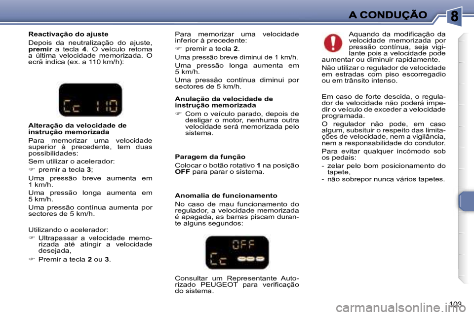 Peugeot 307 2007  Manual do proprietário (in Portuguese) �1�0�3
�R�e�a�c�t�i�v�a�ç�ã�o� �d�o� �a�j�u�s�t�e� 
�D�e�p�o�i�s�  �d�a�  �n�e�u�t�r�a�l�i�z�a�ç�ã�o�  �d�o�  �a�j�u�s�t�e�,� �p�r�e�m�i�r�  �a�  �t�e�c�l�a� �p�r�e�m�i�r�p�r�e�m�i�r�4�.�  �O�  �v