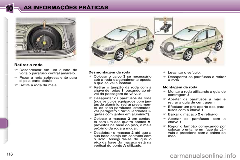 Peugeot 307 2007  Manual do proprietário (in Portuguese) �1�0
�1�1�6
�D�e�s�m�o�n�t�a�g�e�m� �d�a� �r�o�d�a
��  �C�o�l�o�c�a�r�  �o�  �c�a�l�ç�o� �3�  �s�e�  �n�e�c�e�s�s�á�r�i�o� �s�o�b� �a� �r�o�d�a� �d�i�a�g�o�n�a�l�m�e�n�t�e� �o�p�o�s�t�a� �à� �q�