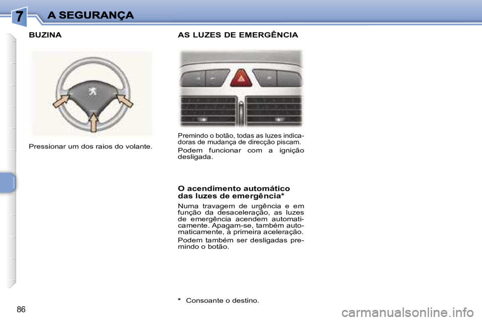 Peugeot 307 2007  Manual do proprietário (in Portuguese) �8�6
�P�r�e�m�i�n�d�o� �o� �b�o�t�ã�o�,� �t�o�d�a�s� �a�s� �l�u�z�e�s� �i�n�d�i�c�a�-�d�o�r�a�s� �d�e� �m�u�d�a�n�ç�a� �d�e� �d�i�r�e�c�ç�ã�o� �p�i�s�c�a�m�.
�P�o�d�e�m�  �f�u�n�c�i�o�n�a�r�  �c�o