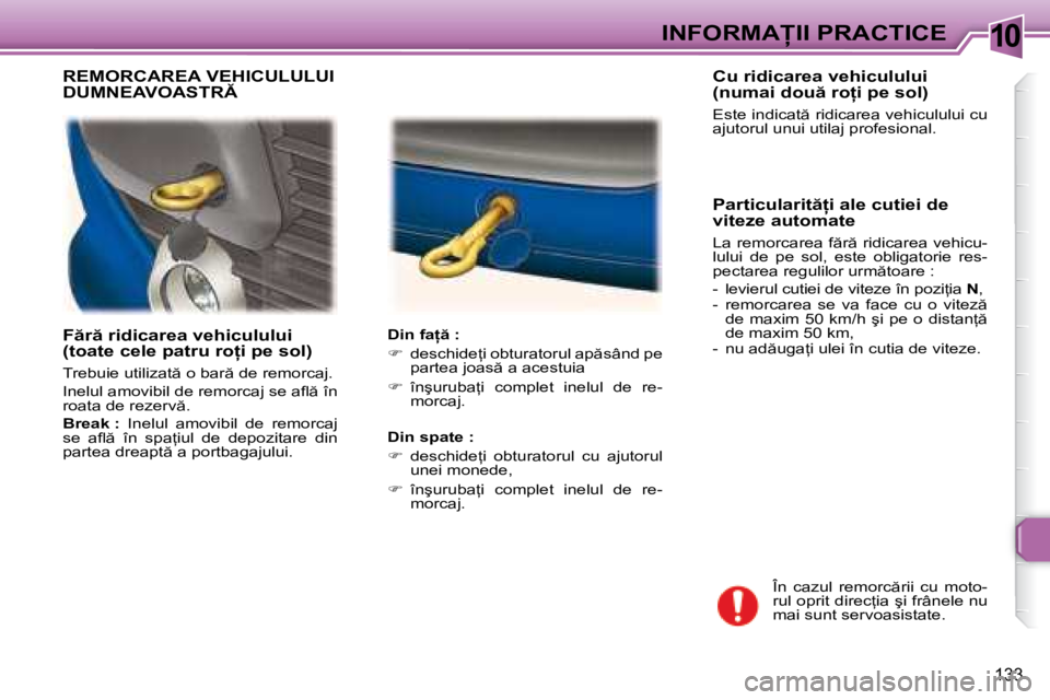 Peugeot 307 2007  Manualul de utilizare (in Romanian) 10�I�N�F�O�R�M�A�I�I� �P�R�A�C�T�I�C�E
133
�F �r � �r�i�d�i�c�a�r�e�a� �v�e�h�i�c�u�l�u�l�u�i�  
�(�t�o�a�t�e� �c�e�l�e� �p�a�t�r�u� �r�o �i� �p�e� �s�o�l�) 
�T�r�e�b�u�i�e� �u�t�i�l�i�z�a�t � �