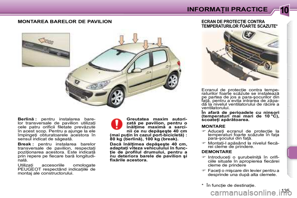 Peugeot 307 2007  Manualul de utilizare (in Romanian) 10�I�N�F�O�R�M�A�I�I� �P�R�A�C�T�I�C�E
135
�B�e�r�l�i�n � �:� �p�e�n�t�r�u�  �i�n�s�t�a�l�a�r�e�a�  �b�a�r�e�-
�l�o�r�  �t�r�a�n�s�v�e�r�s�a�l�e�  �d�e�  �p�a�v�i�l�i�o�n�  �u�t�i�l�i�z�a=�i�  
�c