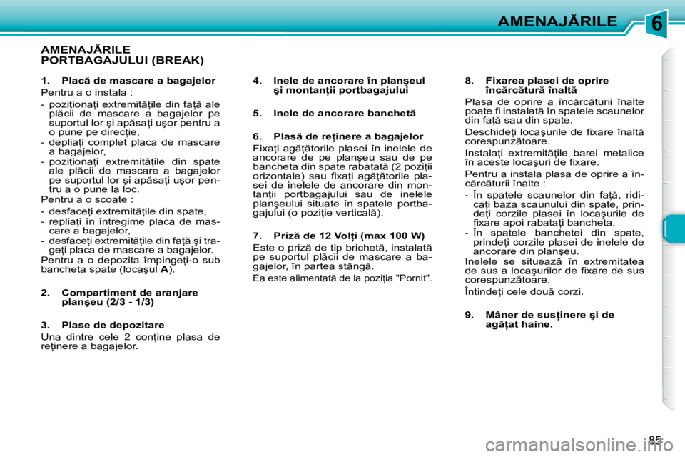 Peugeot 307 2007  Manualul de utilizare (in Romanian) 6�A�M�E�N�A�J�R�I�L�E
�8�5
�A�M�E�N�A�J�R�I�L�E�  
�P�O�R�T�B�A�G�A�J�U�L�U�I� �(�B�R�E�A�K�)
�4�.�  �I�n�e�l�e� �d�e� �a�n�c�o�r�a�r�e� �î�n� �p�l�a�n�ş�e�u�l� �ş�i� �m�o�n�t�a�n �i�i� �p�o�r