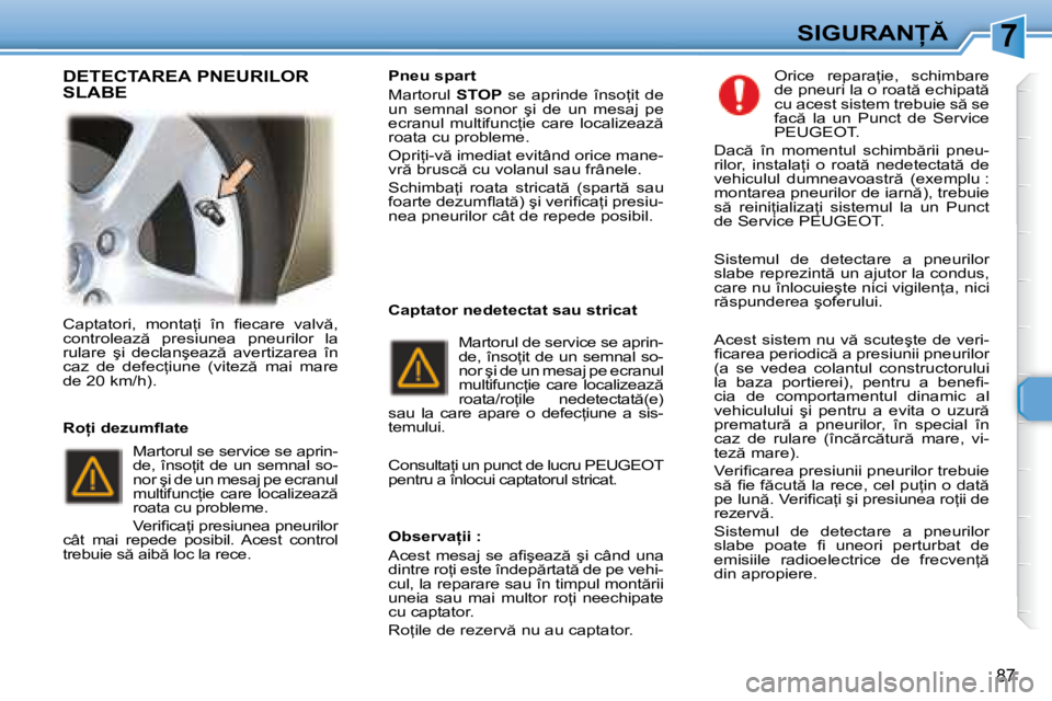 Peugeot 307 2007  Manualul de utilizare (in Romanian) 7�S�I�G�U�R�A�N
87
�C�a�p�t�a�t�o�r�i�,�  �m�o�n�t�a=�i�  �î�n�  �i� �e�c�a�r�e�  �v�a�l�v �,�  
�c�o�n�t�r�o�l�e�a�z �  �p�r�e�s�i�u�n�e�a�  �p�n�e�u�r�i�l�o�r�  �l�a� 
�r�u�l�a�r�e�  �ş�i� 