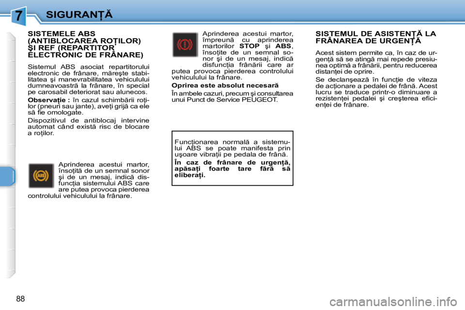 Peugeot 307 2007  Manualul de utilizare (in Romanian) 7�S�I�G�U�R�A�N
88
�S�I�S�T�E�M�U�L� �D�E� �A�S�I�S�T�E�N� �L�A�  
�F�R�Â�N�A�R�E�A� �D�E� �U�R�G�E�N
�A�c�e�s�t� �s�i�s�t�e�m� �p�e�r�m�i�t�e� �c�a�,� �î�n� �c�a�z� �d�e� �u�r�- 
�g�e�n