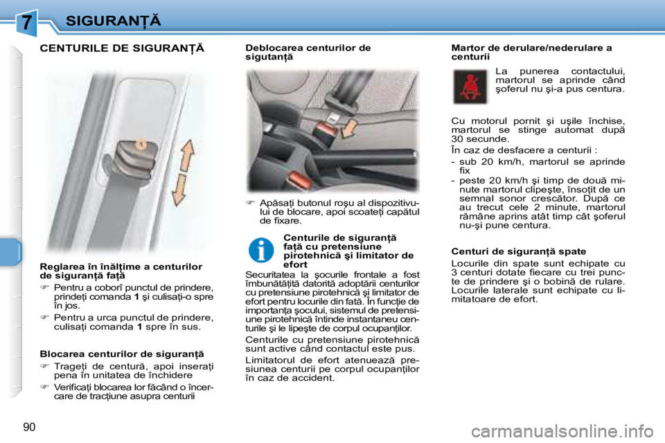 Peugeot 307 2007  Manualul de utilizare (in Romanian) 7�S�I�G�U�R�A�N
�9�0
�R�e�g�l�a�r�e�a� �î�n� �î�n �l �i�m�e� �a� �c�e�n�t�u�r�i�l�o�r�  
�d�e� �s�i�g�u�r�a�n  � �f�a   
��  �P�e�n�t�r�u� �a� �c�o�b�o�r�î� �p�u�n�c�t�u�l� �d�e� �p�r�