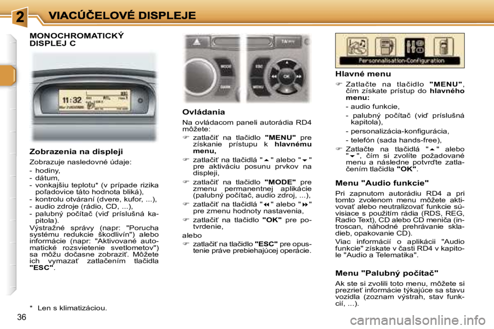 Peugeot 307 2007  Užívateľská príručka (in Slovak) �3�6
�M�O�N�O�C�H�R�O�M�A�T�I�C�K�Ý�  
�D�I�S�P�L�E�J� �C
�O�v�l�á�d�a�n�i�a
�N�a� �o�v�l�á�d�a�c�o�m� �p�a�n�e�l�i� �a�u�t�o�r�á�d�i�a� �R�D�4� �m�ô�ž�e�t�e�:
��  �z�a�t�l�a�č�i?�  �n�a�  