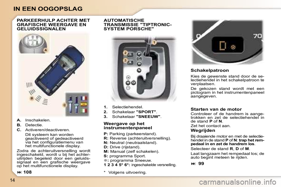 Peugeot 307 2006  Handleiding (in Dutch) �1�4
�I�N� �E�E�N� �O�O�G�O�P�S�L�A�G
�A�U�T�O�M�A�T�I�S�C�H�E�  
�T�R�A�N�S�M�I�S�S�I�E� �"�T�I�P�T�R�O�N�I�C�-
�S�Y�S�T�E�M� �P�O�R�S�C�H�E�"
�1�.�  �S�e�l�e�c�t�i�e�h�e�n�d�e�l�.
�2�.�  �S�