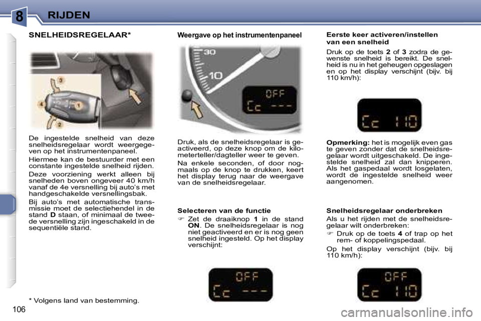 Peugeot 307 2006  Handleiding (in Dutch) �8�R�I�J�D�E�N
�1�0�6
�D�e�  �i�n�g�e�s�t�e�l�d�e�  �s�n�e�l�h�e�i�d�  �v�a�n�  �d�e�z�e�  
�s�n�e�l�h�e�i�d�s�r�e�g�e�l�a�a�r�  �w�o�r�d�t�  �w�e�e�r�g�e�g�e�-
�v�e�n� �o�p� �h�e�t� �i�n�s�t�r�u�m�e�