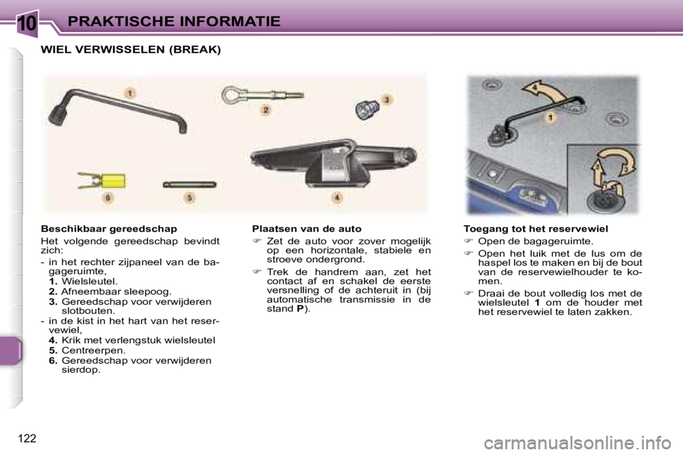 Peugeot 307 2006  Handleiding (in Dutch) �1�0�P�R�A�K�T�I�S�C�H�E� �I�N�F�O�R�M�A�T�I�E
�1�2�2
�P�l�a�a�t�s�e�n� �v�a�n� �d�e� �a�u�t�o 
��  �Z�e�t�  �d�e�  �a�u�t�o�  �v�o�o�r�  �z�o�v�e�r�  �m�o�g�e�l�i�j�k� 
�o�p�  �e�e�n�  �h�o�r�i�z�