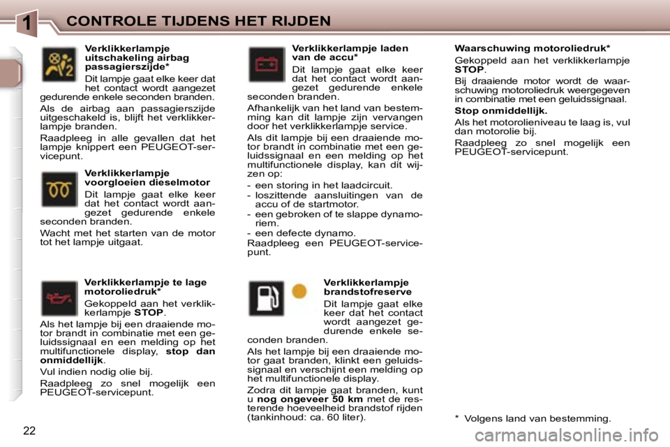 Peugeot 307 2006  Handleiding (in Dutch) �1�C�O�N�T�R�O�L�E� �T�I�J�D�E�N�S� �H�E�T� �R�I�J�D�E�N
�2�2
�V�e�r�k�l�i�k�k�e�r�l�a�m�p�j�e� �t�e� �l�a�g�e�  
�m�o�t�o�r�o�l�i�e�d�r�u�k�* 
�G�e�k�o�p�p�e�l�d�  �a�a�n�  �h�e�t�  �v�e�r�k�l�i�k�- 