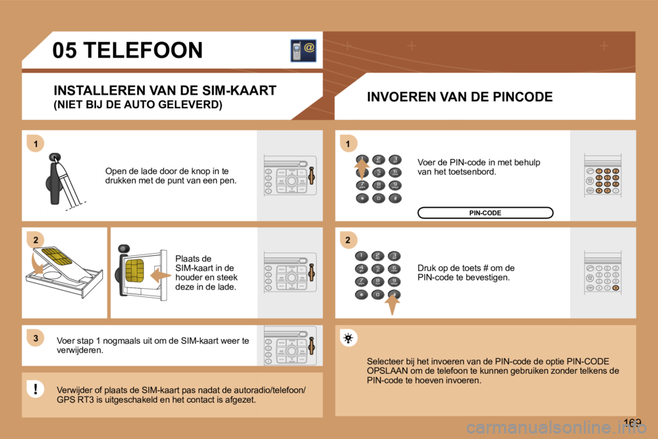 Peugeot 307 2006  Handleiding (in Dutch) �1 
�2 
�3�1 
�2
�1�6�9
�0�5� �T�E�L�E�F�O�O�N
�I�N�S�T�A�L�L�E�R�E�N� �V�A�N� �D�E� �S�I�M�-�K�A�A�R�T 
�(�N�I�E�T� �B�I�J� �D�E� �A�U�T�O� �G�E�L�E�V�E�R�D�) �I�N�V�O�E�R�E�N� �V�A�N� �D�E� �P�I�N�C