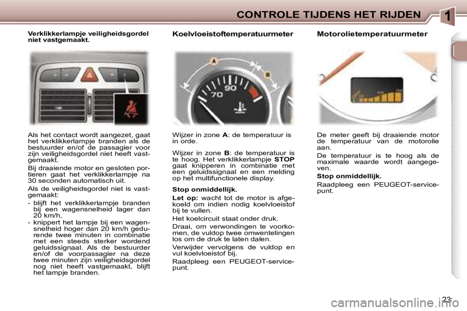 Peugeot 307 2006  Handleiding (in Dutch) �1�C�O�N�T�R�O�L�E� �T�I�J�D�E�N�S� �H�E�T� �R�I�J�D�E�N
�2�3
�V�e�r�k�l�i�k�k�e�r�l�a�m�p�j�e� �v�e�i�l�i�g�h�e�i�d�s�g�o�r�d�e�l�  
�n�i�e�t� �v�a�s�t�g�e�m�a�a�k�t�.�K�o�e�l�v�l�o�e�i�s�t�o�f�t�e�m