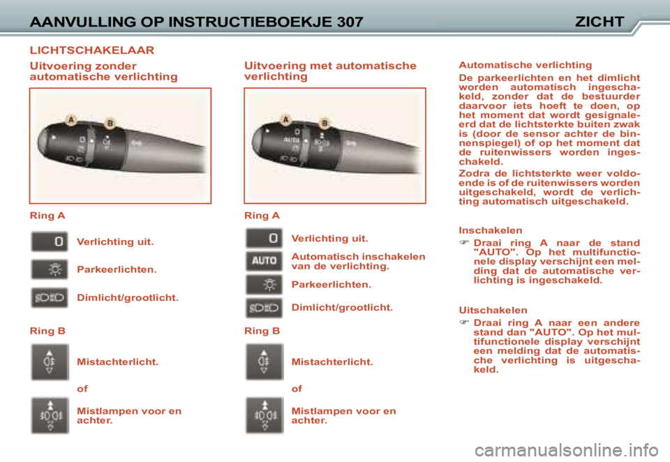 Peugeot 307 2006  Handleiding (in Dutch) �L�I�C�H�T�S�C�H�A�K�E�L�A�A�R
�A�A�N�V�U�L�L�I�N�G� �O�P� �I�N�S�T�R�U�C�T�I�E�B�O�E�K�J�E� �3�0�7�Z�I�C�H�T
�U�i�t�v�o�e�r�i�n�g� �m�e�t� �a�u�t�o�m�a�t�i�s�c�h�e�  
�v�e�r�l�i�c�h�t�i�n�g
�U�i�t�v�