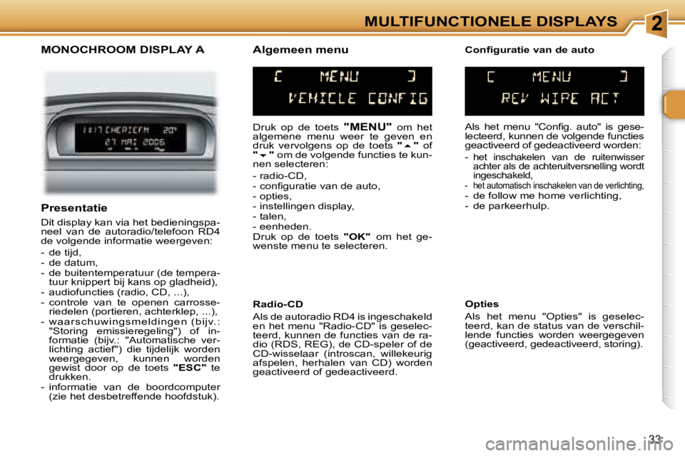 Peugeot 307 2006  Handleiding (in Dutch) �2�M�U�L�T�I�F�U�N�C�T�I�O�N�E�L�E� �D�I�S�P�L�A�Y�S
�3�3
�M�O�N�O�C�H�R�O�O�M� �D�I�S�P�L�A�Y� �A
�D�r�u�k�  �o�p�  �d�e�  �t�o�e�t�s� �"�M�E�N�U�"�  �o�m�  �h�e�t� 
�a�l�g�e�m�e�n�e�  �m�e�n