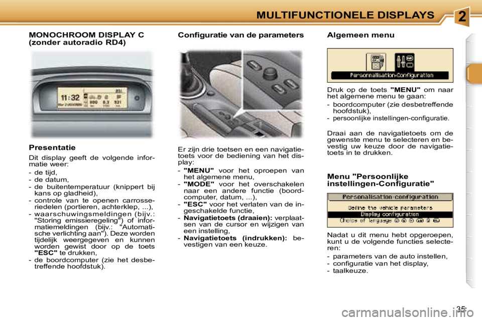 Peugeot 307 2006  Handleiding (in Dutch) �2�M�U�L�T�I�F�U�N�C�T�I�O�N�E�L�E� �D�I�S�P�L�A�Y�S
�3�5
�M�O�N�O�C�H�R�O�O�M� �D�I�S�P�L�A�Y� �C 
�(�z�o�n�d�e�r� �a�u�t�o�r�a�d�i�o� �R�D�4�)
�E�r� �z�i�j�n� �d�r�i�e� �t�o�e�t�s�e�n� �e�n� �e�e�n�
