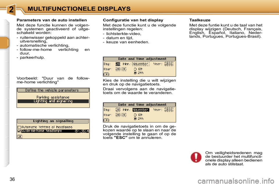Peugeot 307 2006  Handleiding (in Dutch) �2�M�U�L�T�I�F�U�N�C�T�I�O�N�E�L�E� �D�I�S�P�L�A�Y�S
�3�6
�P�a�r�a�m�e�t�e�r�s� �v�a�n� �d�e� �a�u�t�o� �i�n�s�t�e�l�l�e�n 
�M�e�t�  �d�e�z�e�  �f�u�n�c�t�i�e�  �k�u�n�n�e�n�  �d�e�  �v�o�l�g�e�n�- 
�