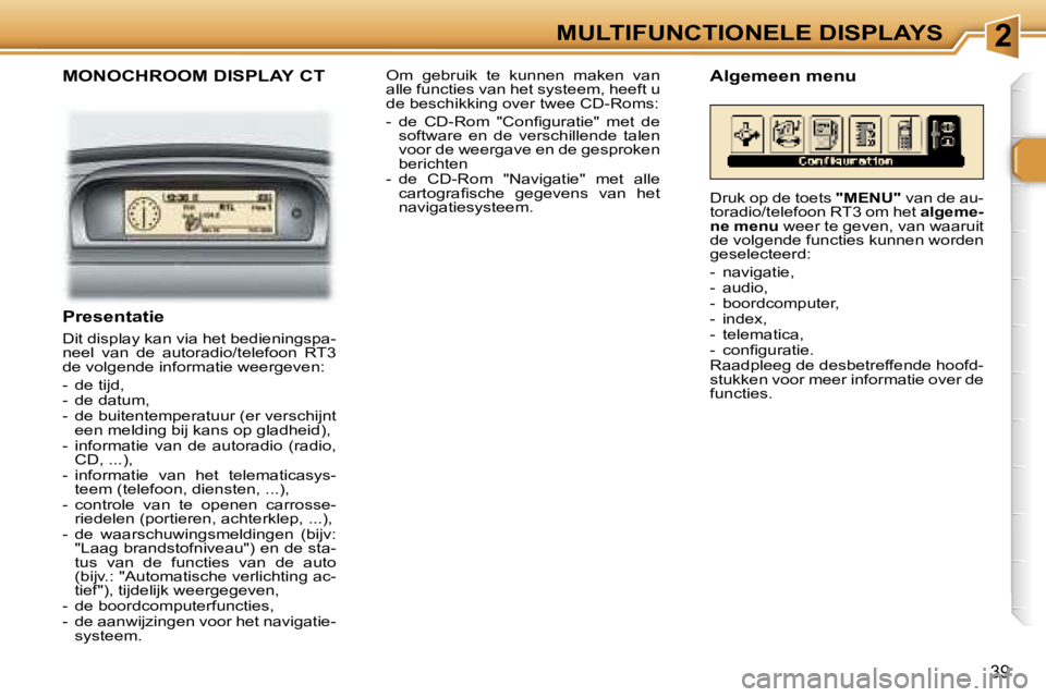 Peugeot 307 2006  Handleiding (in Dutch) �2�M�U�L�T�I�F�U�N�C�T�I�O�N�E�L�E� �D�I�S�P�L�A�Y�S
�3�9
�M�O�N�O�C�H�R�O�O�M� �D�I�S�P�L�A�Y� �C�T
�P�r�e�s�e�n�t�a�t�i�e
�D�i�t� �d�i�s�p�l�a�y� �k�a�n� �v�i�a� �h�e�t� �b�e�d�i�e�n�i�n�g�s�p�a�- 
